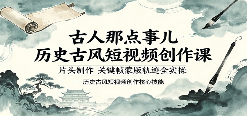 古人那点事儿历史古风短视频创作课，片头制作，关键帧蒙版轨迹全实操-极客网创