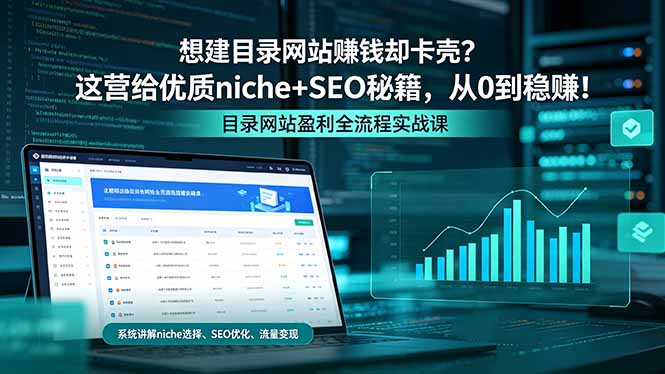 想建目录网站赚钱却卡壳？这营给优质 niche+SEO 秘籍，从 0 到稳赚！-极客网创