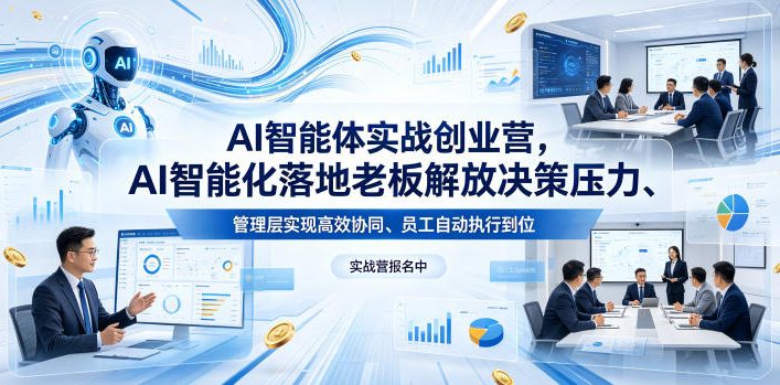 AI智能体实战创业营26年4月23-25号线下课，AI智能化落地老板解放决策压力、管理层实现高效协同、员工自动执行到位-极客网创