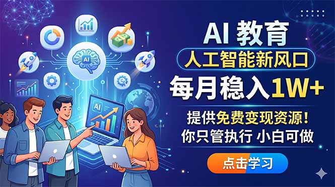AI 教育人工智能新风口，每月稳入1W+，提供免费变现资源！你只管执行 小白可做-极客网创