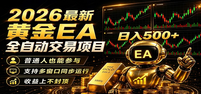 2026黄金EA全自动量化，零技术·全自动·收益上不封顶，低门槛日入500+-极客网创