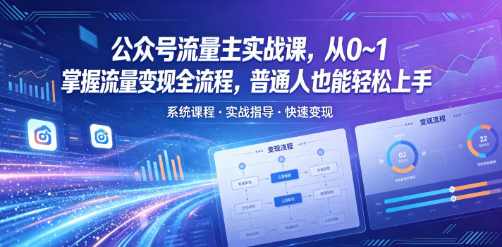 公众号流量主实战课,从0~1掌握流量变现全流程,普通人也能轻松上手-极客网创