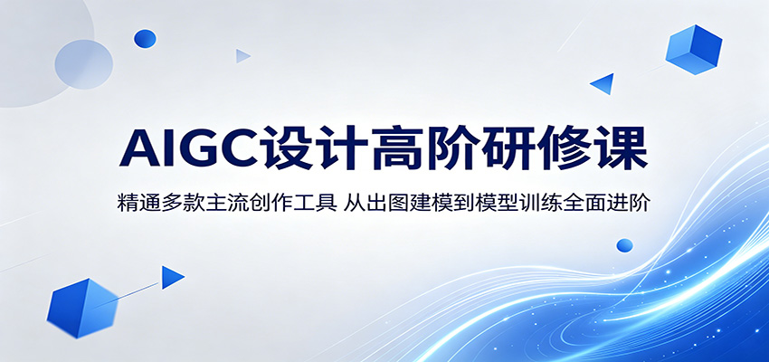 AIGC设计高阶研修课:精通多款主流创作工具,从出图建模到模型训练全面进阶-极客网创