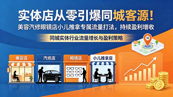 实体店从零引爆同城客源！美容汽修眼镜店小儿推拿专属流量打法，持续盈利增收-极客网创