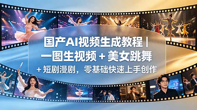 国产AI视频生成教程｜一图生视频 + 美女跳舞 + 短剧漫剧，零基础快速上手创作-极客网创