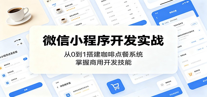 微信小程序开发实战：从0到1搭建咖啡点餐系统，掌握商用开发技能-极客网创