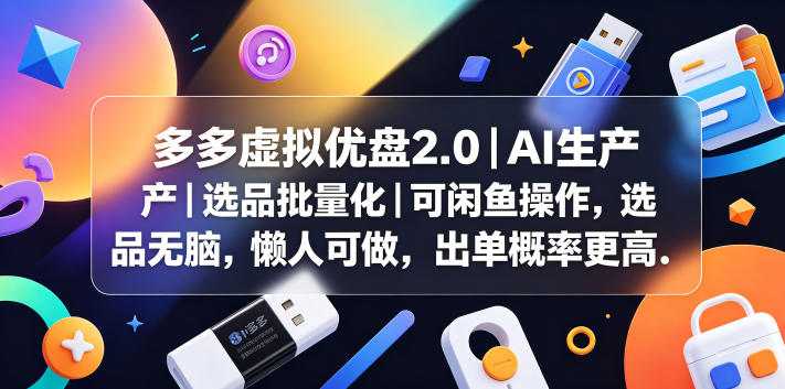 多多虚拟优盘2.0丨AI生产丨选品批量化丨可闲鱼操作，选品无脑，懒人可做，出单概率更高-极客网创