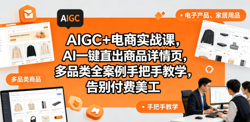 AIGC+电商实战课，AI一键直出商品详情页，多品类全案例手把手教学，告别付费美工(更新)-极客网创