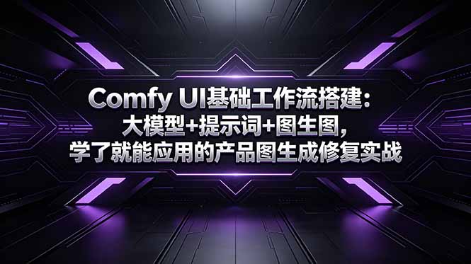Comfy UI基础工作流搭建：大模型+提示词+图生图，学了就能应用的产品图生成修复实战-极客网创