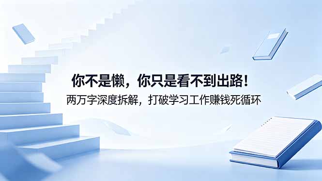 付费文章:你不是懒,你只是看不到出路!两万字深度拆解,打破学习工作赚钱死循环-极客网创