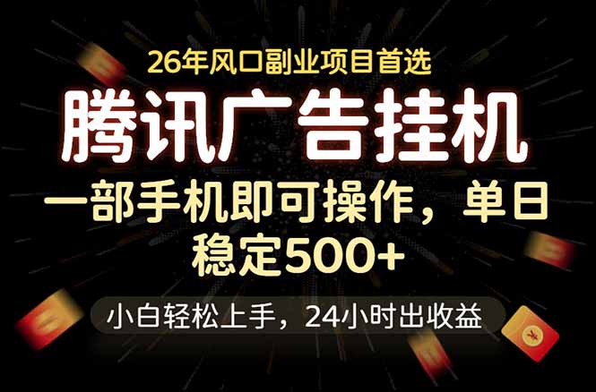 腾讯广告挂机,一部手机轻松日入500+,小白轻松上手,长期稳定-极客网创