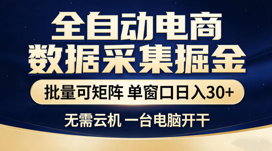 全自动电商数据采集掘金,批量可矩阵单窗口日入30+,无需云机一台电脑开干【揭秘】-极客网创