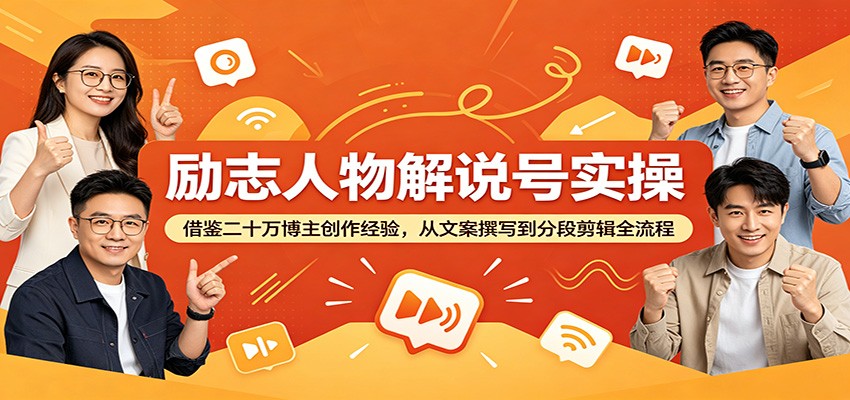 励志人物解说号实操:借鉴二十万博主创作经验,从文案撰写到分段剪辑全流程-极客网创