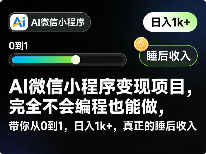 AI微信小程序变现项目，完全不会编程也能做，带你从0到1，日入1k+，真正的睡后收入(完结)-极客网创