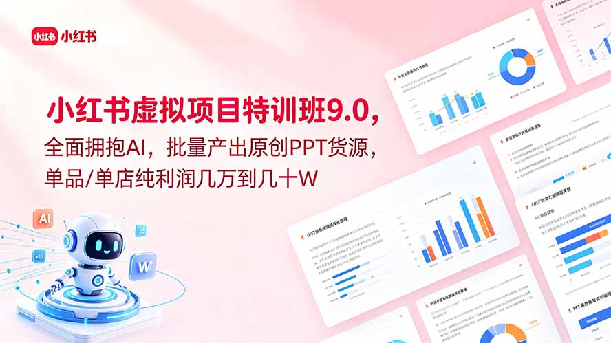 小红书虚拟项目特训班9.0,全面拥抱AI,批量产出原创PPT货源,单品/单店纯利润几万到几十W-极客网创
