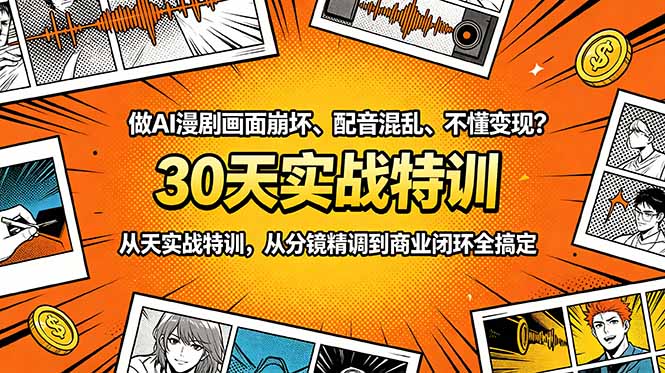 做AI漫剧画面崩坏、配音混乱、不懂变现？30天实战特训，从分镜精调到商业闭环全搞定-极客网创