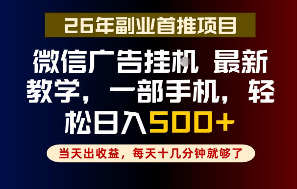 副业一点都不难，微信广告挂G，每天十几分钟就够了，保底日入500+，长期稳定【揭秘】-极客网创
