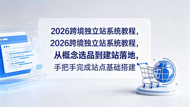 2026跨境独立站系统教程，从概念选品到建站落地，手把手完成站点基础搭建-极客网创