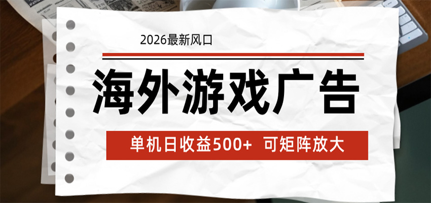 海外游戏广告 2026最新风口 24小时全自动脚本运行 单机日收益500+ 可矩阵放大-极客网创