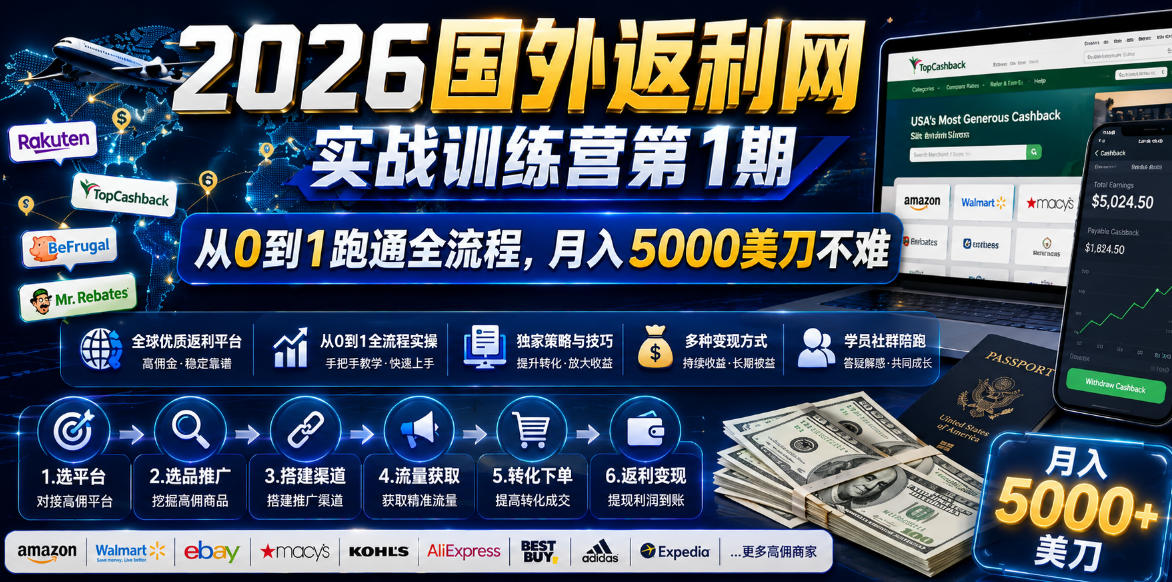 2026国外返利网实战变现营-第一期,从零拆解项目逻辑与流程,跑通完整变现链路,月入5000美金-极客网创