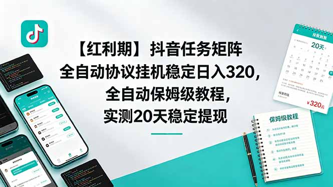 【红利期】抖音任务矩阵全自动协议挂机稳定日入 320，全自动保姆级教程，实测20天稳定提现-极客网创
