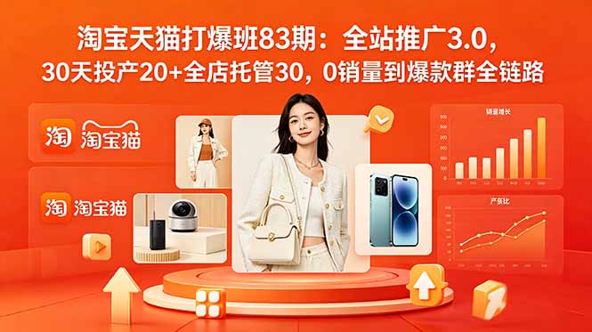 2026淘宝天猫打爆班83期:全站推广3.0,30天投产20+全店托管30,0销量到爆款群全链路-极客网创