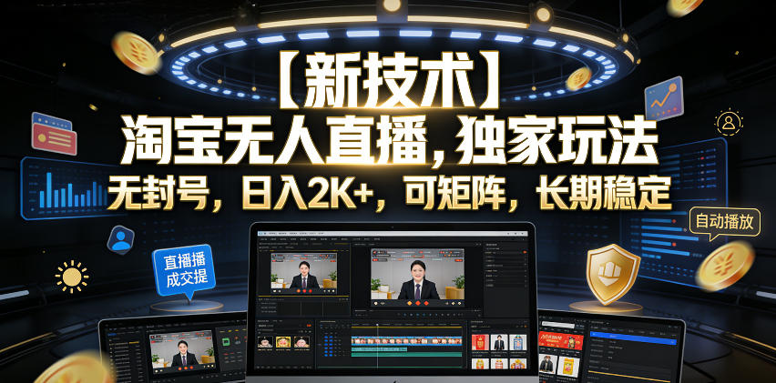 【新技术】淘宝无人直播,独家玩法,无封号,日入2K+,可矩阵,长期稳定【揭秘】-极客网创