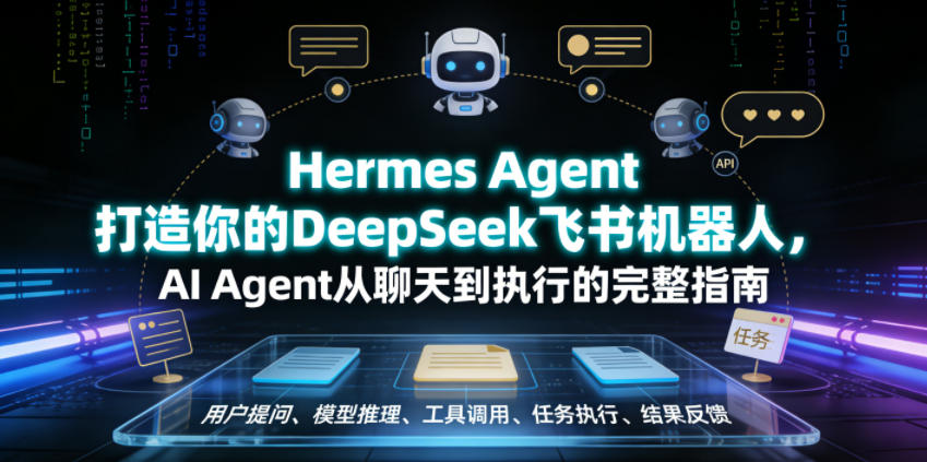 Hermes Agent打造你的DeepSeek飞书机器人,AI Agent从聊天到执行的完整指南-极客网创