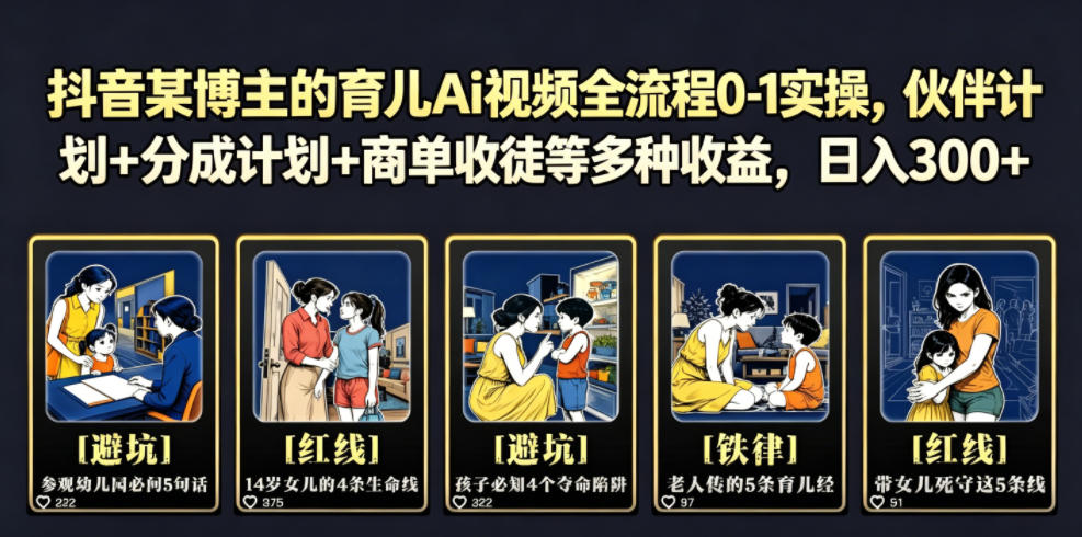 抖音某博主的育儿Ai视频全流程0-1实操,伙伴计划+分成计划+商单收徒等多种收益,日入300+-极客网创