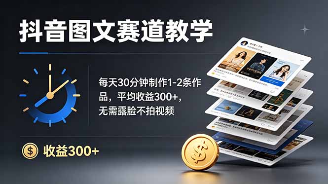 抖音图文赛道教学：每天30分钟制作1-2条作品，平均收益300+，无需露脸不拍视频-极客网创