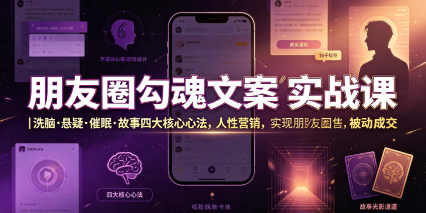 朋友圈勾魂文案实战课｜洗脑·悬疑·催眠·故事四大核心心法，吃透人性营销，实现朋友圈不销而售被动成交-极客网创