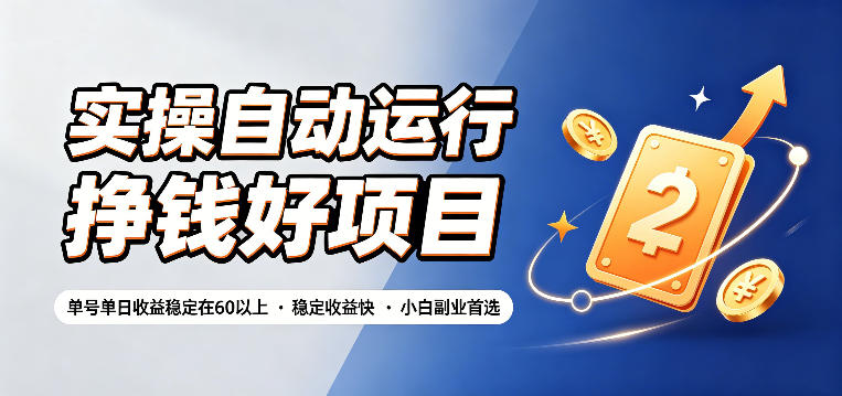 实操自动运行挣钱好项目，单号单日收益稳定在60以上，稳定收益快，小白副业首选【揭秘】-极客网创