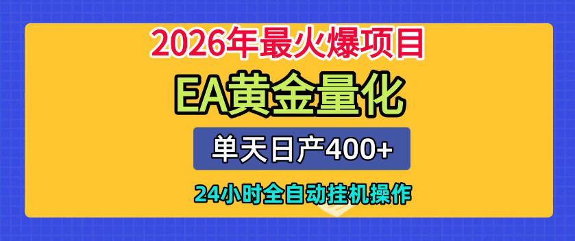 单机日入400+，EA黄金量化，24小时不间断全自动挂G，2026最热项目【揭秘】-极客网创