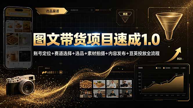 图文带货项目速成1.0：账号定位+赛道选择+选品+素材拍摄+内容发布+豆荚投放全流程-极客网创