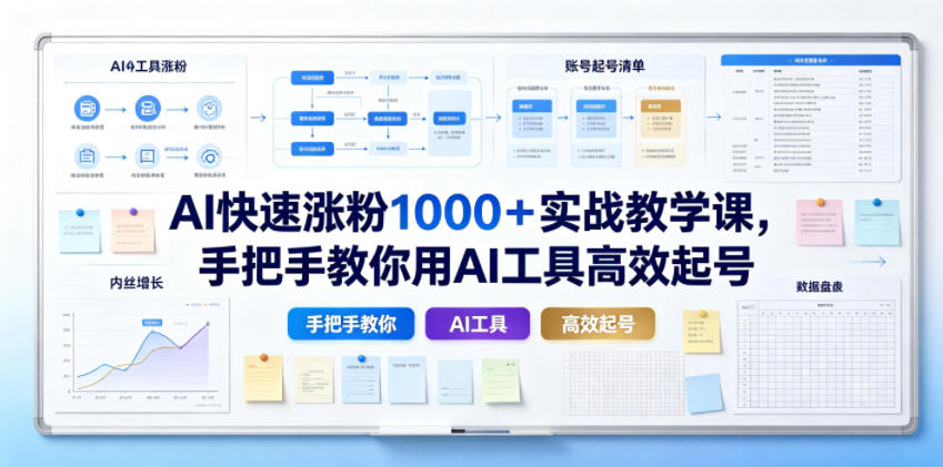 AI快速涨粉1000＋实战教学课，手把手教你用AI工具高效起号-极客网创