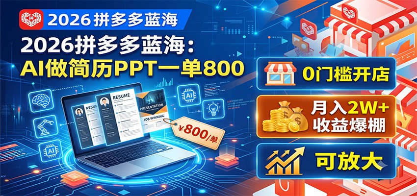 2026拼多多蓝海：AI做简历PPT一单800，0门槛开店，月入2W+，可放大-极客网创