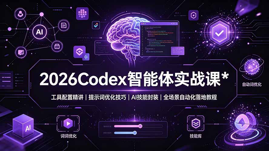2026Codex 智能体实战课:工具配置精讲|提示词优化技巧|AI 技能封装|全场景自动化落地教程-极客网创