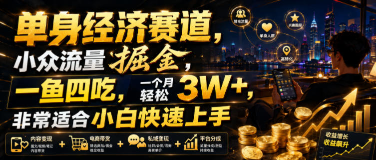 单身经济赛道,小众流量掘金,一鱼四吃,一个月轻松3W+,非常适合小白快速上手【揭秘】