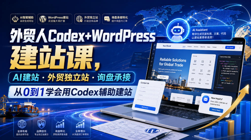 外贸人Codex+WordPress建站课,AI建站·外贸独立站·询盘承接,从0到1学会用Codex辅助建站-极客网创