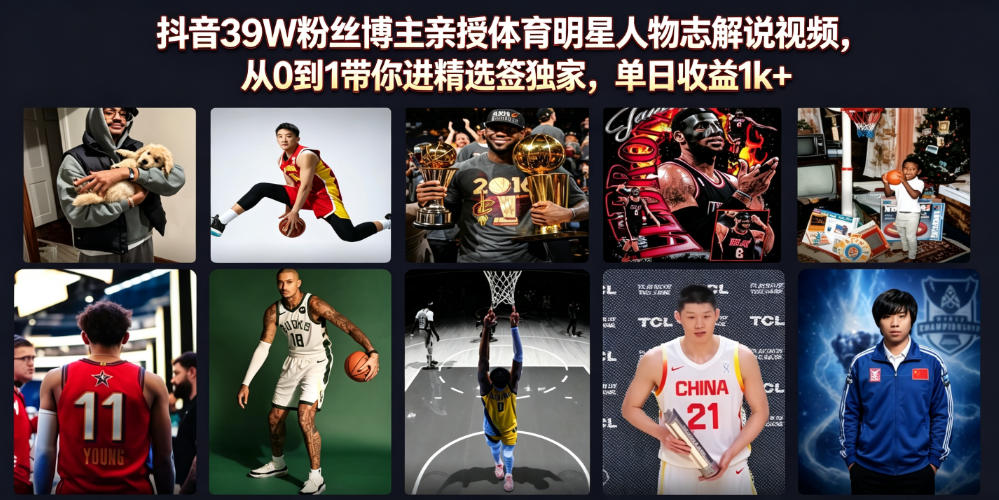 抖音39W粉丝博主亲授体育明星人物志解说视频，从0到1带你进精选签独家，单日收益1k+-极客网创