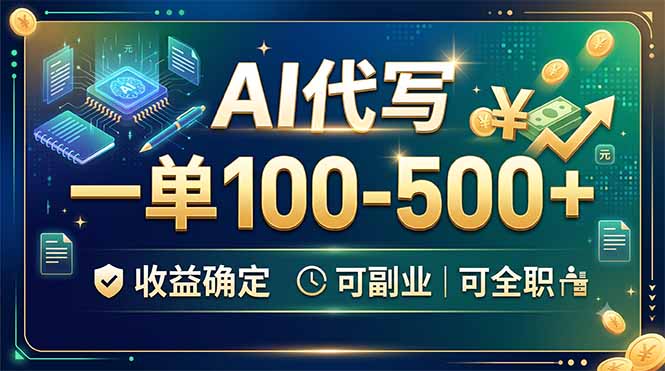 AI代写，一单100-500+，收益确定，可副业可全职-极客网创