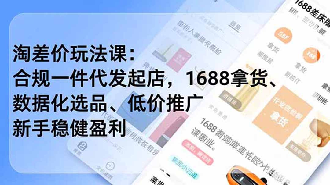 淘差价玩法课:合规一件代发起店,1688拿货、数据化选品、低价推广,新手稳健盈利(更新7月-极客网创