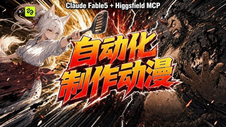 AI自动化动漫制作!Claude Fable 5接入Higgsfield MCP,直接生成完整创意内容-极客网创