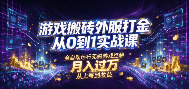 游戏搬砖外服打金从0到1实战课,从上号到收益,全自动运行无需游戏经验,月入过1W【揭秘】-极客网创