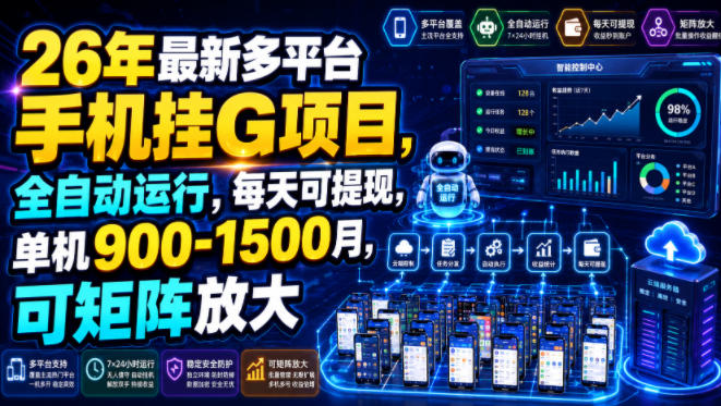 26年最新多平台手机挂G项目，全自动运行，每天可提现，单机900-1500月，可矩阵放大【揭秘】-极客网创