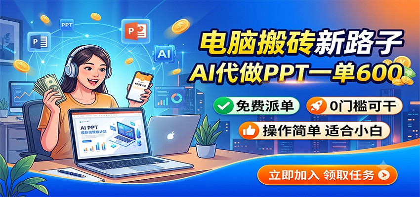 电脑搬砖新路子：AI代做PPT一单600，免费派单，0门槛可干-极客网创
