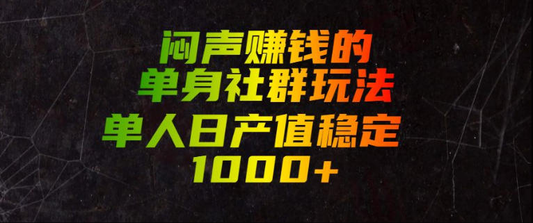 闷声賺钱的单身社群玩法,单人日产值稳定1000+【揭秘】-极客网创