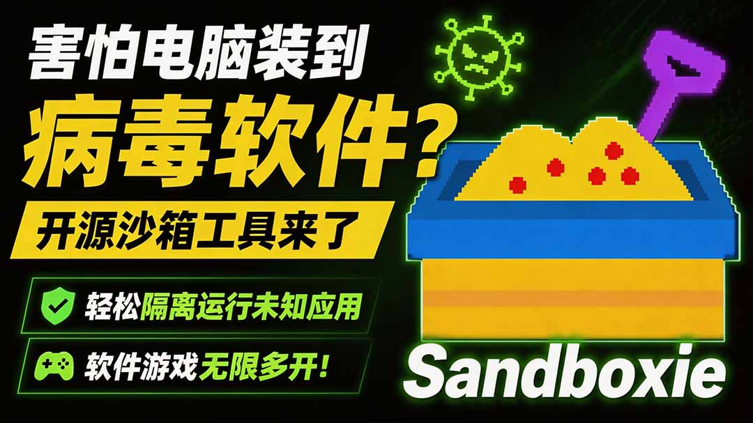 害怕电脑装到病毒软件?开源沙箱工具来了,轻松隔离运行未知应用,还能软件游戏无限多开!Sandboxie-极客网创