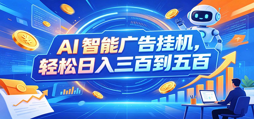 AI智能广告挂机,24小时自动跑,日入300-500,新手零门槛-极客网创