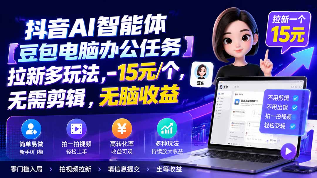 抖音AI智能体【豆包电脑办公任务】拉新多玩法 15元/个，无需剪辑，无脑收益-极客网创